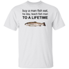 Buy A Man Eat Fish, He Day, Teach Fish Man, To A Lifetime - Funny Meme T-Shirt Unisex