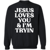 Jesus Loves You I'm Tryin Christian Sweatshirt, Bible Verse Sweatshirt, Aesthetic Christian Sweatshirts, Jesus Sweatshirt