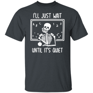 Funny Teacher Shirt, I'll Just Wait Until Quiet, Teacher Halloween Shirt, Teacher Gifts, Skeleton Teacher T-Shirt, Skull Tee