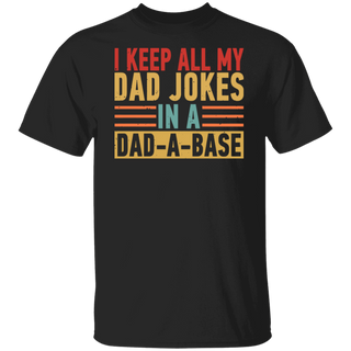I Keep All My Dad Jokes In A Dad-A-Base Shirt, New Dad T-Shirt, Dad Tee, Daddy T-Shirt, Father's Day Shirt, Best Dad Shirt, Gift For Dad Tee