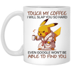 Pikachu Pokemon Mug, Touch My Coffee I Will Slap You So Hard Even Google Won't Be Able To Find You Mug 11 Oz, Funny Anime Gift, Sarcasm Mug