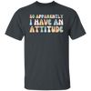 So Apparently I Have an Attitude Shirt Shirts With Sayings Funny Quotes For Women Funny Shirt