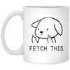 Fetch This Mug, Funny Dog Mug, Dog Coffee Mug, Dog Owner Mug, Pet Dog Gift, Pet Dog Mug, Gifts For Friends, Dog Rescue Mug, Crude Dog Humor