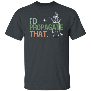 Propagation Shirt, Propagate Shirt, I'd Propagate That Shirt, Funny Plant Lover Shirts, Funny Gardener Shirt, Gardeners Shirt, Plant T Shirt