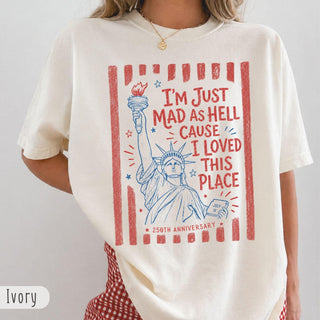 TT Iâm Just Mad As Hell 250th Anniversary Cause I Loved This Place Comfort Colors Shirt  Red White and Blue Tshirt  Resistance 4th of July Tee NNA