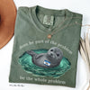 Comfort Colors Be the Whole Problem Shirt Neil The Seal HFN Shirt Funny Tasmania Seal Tee Unisex Graphic T-Shirt Cute Animal Lover Gift