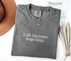 Comfort Colors® Life Happens Dogs L3N Help T-Shirt, Funny Dog Lover Women's Tee, Pet Therapy Gift, Puppy Love Graphic Tee