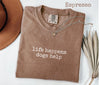 Comfort Colors® Life Happens Dogs L3N Help T-Shirt, Funny Dog Lover Women's Tee, Pet Therapy Gift, Puppy Love Graphic Tee