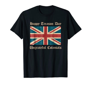 Happy Treason Day Ungrateful Colonials Funny British T-Shirt