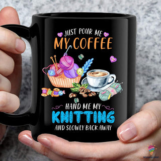 Just Pour Me My Coffee Hand Me My Knitting And Slowly Back Away Mug Cup NHD