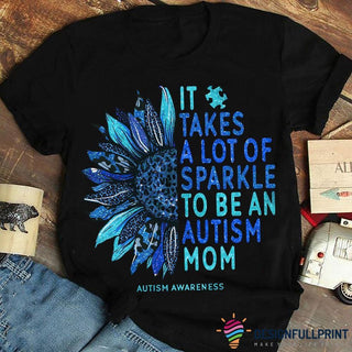 Gift For Mom It Takes A Lot Of Sparkle To Be An Autism Mom T Shirt HG Autism Gift