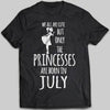 We All Are Cute But Only Princesses Are Born In July T-shirt - designfullprint