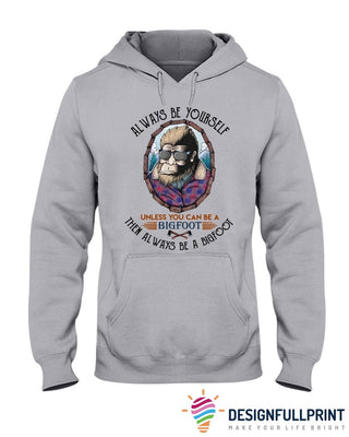 Alway Be Yourself Unless You Can Be A Bigfoot Hoodie PA