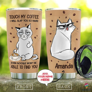 Cat Touch My Coffee I Will Slap You So Hard Even Google Cant Find You Personalized Tumbler HH