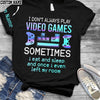 Gift For Gamer I Dont Always Play a Game Video Games Personalized 3D Hoodie Pullover Zipup Sweatshirt T Shirt HH