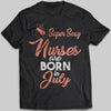 Super Sexy Nurses Are Born In July T-shirt - designfullprint
