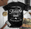 I Don't Need Therapy I Just Need To Go To Australia T Shirt HG
