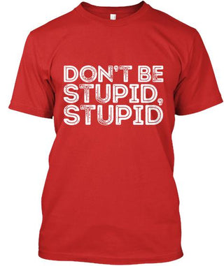 Don't Be Stupid Stupid Ultra Cotton Shirt