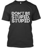 Don't Be Stupid Stupidt Ultra Cotton T-Shirt