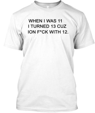 When I Was 11 I Turned 13 Ultra Cotton Shirt