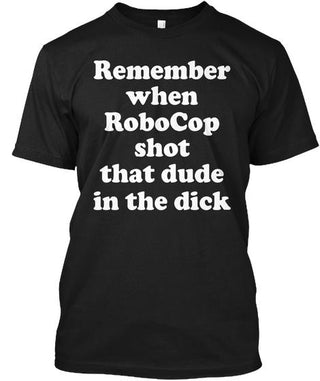 Remember When Robocop Shot That Dude In The Dick Ultra Cotton T-Shirt