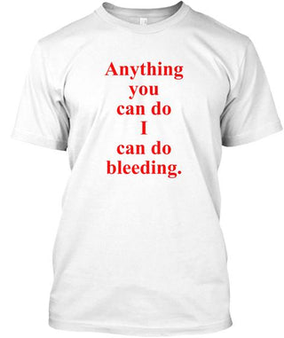 Anything You Can Do I Can Do Bleeding Ultra Cotton T-Shirt