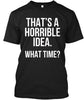 That's A Horrible Idea What Time Ultra Cotton Shirt