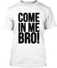 Come In Me Bro Shirt Ultra Cotton Shirt