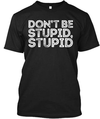Don't Be Stupid Stupid Ultra Cotton T-Shirt