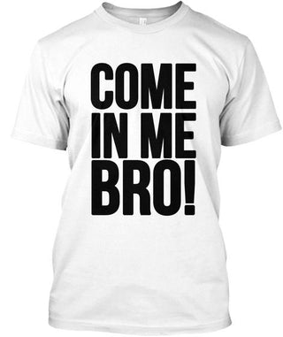 Come In Me Bro Ultra Cotton Shirt