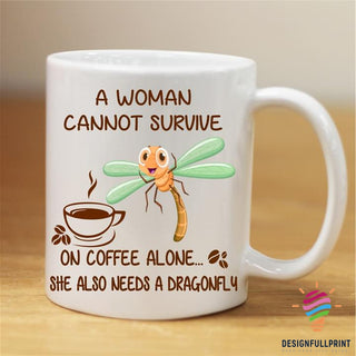 Gift For Dragonfly Lover A Woman Cannot Survive On Coffee Alone She Also Needs A Dragonfly Mug LN