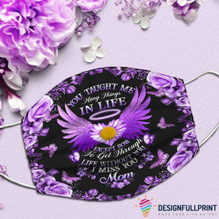 Gift For Mom You Taught Me Many Things In Life Except How To Get Through Life Without You I Miss You Mom Face Mask 3 Pack HG Cloth Mask