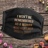 I Wont Be Remembered As A Woman Who Kept Her Mouth Shut Face Mask 3 Pack HG Cloth Mask