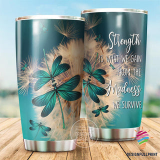 Gift For Dragonfly Lover Dragonfly Strength Is What We Gain From The Madness Tumbler LN