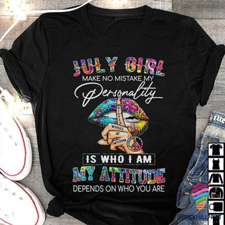 July Girl Make No Mistake My Personality Is Who I Am My Attitude T-shirt HG