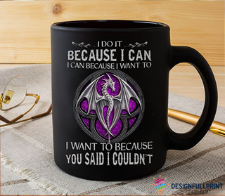 Gift For Dragon Lover Dragon I Do It Because I Can I Can Because I Want To Mug LN