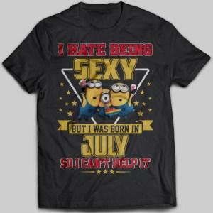 I Hate Being Sexy But I Was Born In July Birthday T-shirt - designfullprint