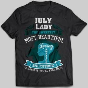 July Lady The Sweetest Most Beautiful Loving Amazing Evil Pyschotic T-shirt - designfullprint