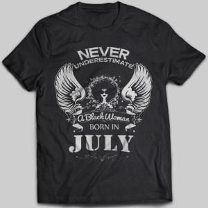 Never Underestimate A Black Woman Born In July T-shirt - designfullprint