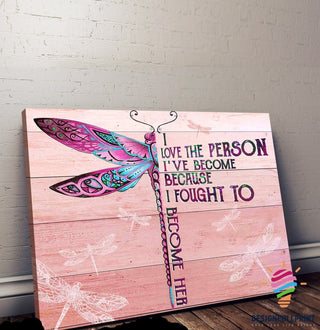 Gift For Dragonfly Lover I Love The Person I Have Become Because I Fought To Become Her Dragonfly Poster LN