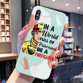 In A World Full Of Princess Be A Firefighter Phone Case HG