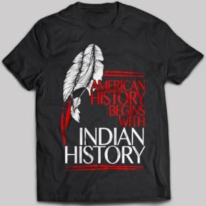 American History Begins With Indian History T-shirt - designfullprint