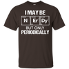 I May-Be Nerd But Periodically Funny Science T-shirt