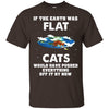 If The Earth Was Flat, Cat Would Push Anything Off It T-shirt/ Hoodie - designfullprint