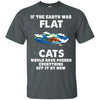 If The Earth Was Flat, Cat Would Push Anything Off It T-shirt/ Hoodie - designfullprint
