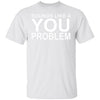 That Sounds Like A You Problem Ultra Cotton Shirt