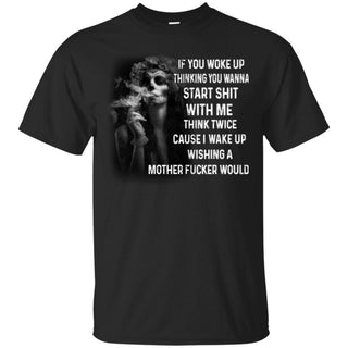 If You Woke Up Thinking You Wanna Start Shit With Me Think Twice - designfullprint