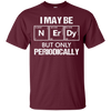 I May-Be Nerd But Periodically Funny Science T-shirt