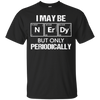 I May-Be Nerd But Periodically Funny Science T-shirt