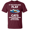 If The Earth Was Flat, Cat Would Push Anything Off It T-shirt/ Hoodie - designfullprint